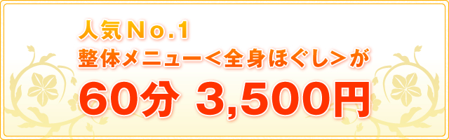 人気No.1整体メニュー<全身ほぐし>が60分 3,500円